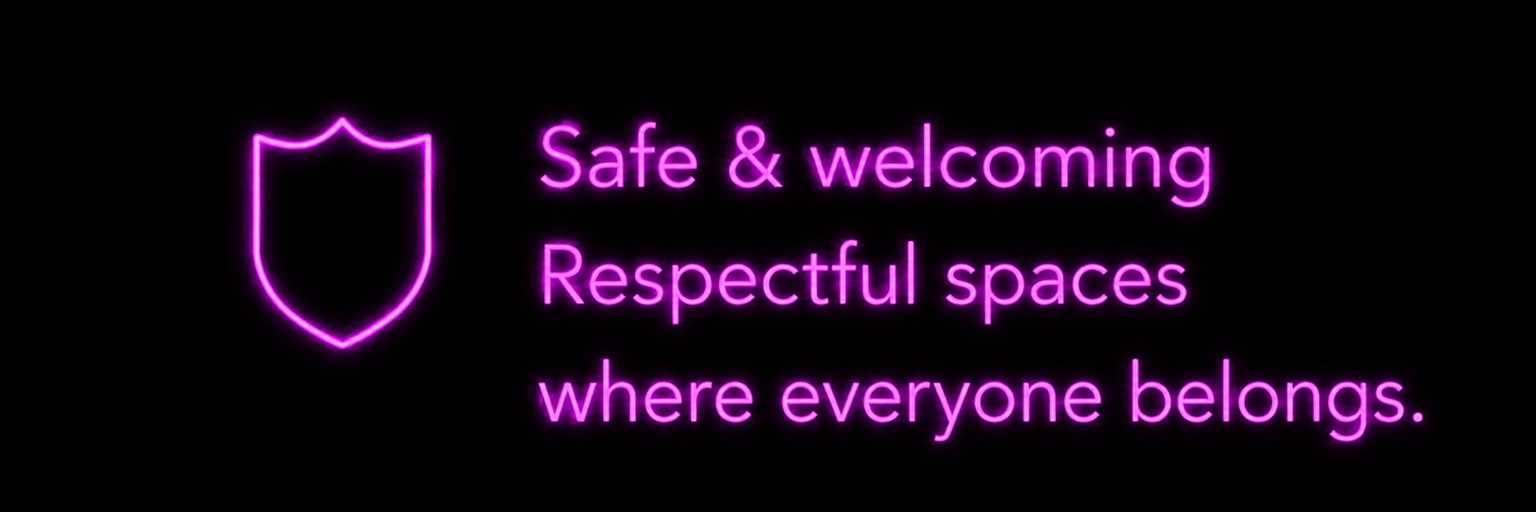 Safe and welcoming. Respectful spaces where everyone belongs.